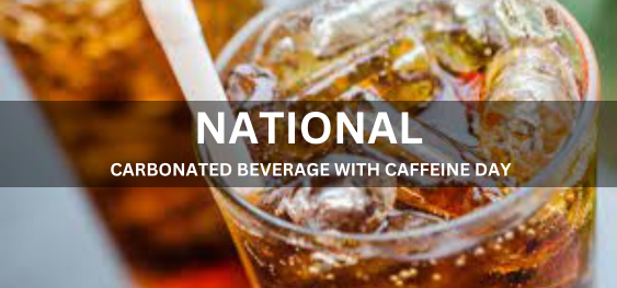 NATIONAL CARBONATED BEVERAGE WITH CAFFEINE DAY [कैफीन दिवस के साथ राष्ट्रीय कार्बोनेटेड पेय]